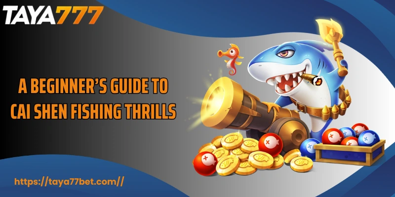 A beginner’s guide to Cai Shen Fishing thrills