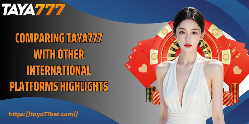Comparing TAYA777 with other international platforms highlights