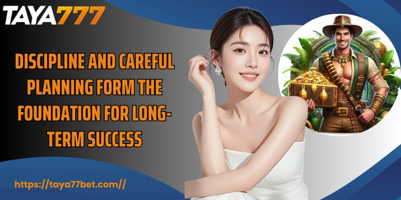 Discipline and careful planning form the foundation for long-term success