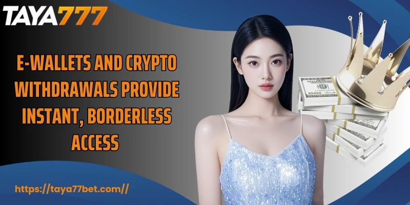 E-wallets and crypto withdrawals provide instant, borderless access 