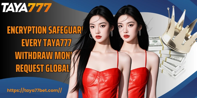 Encryption safeguard every TAYA777 Withdraw Money request globally