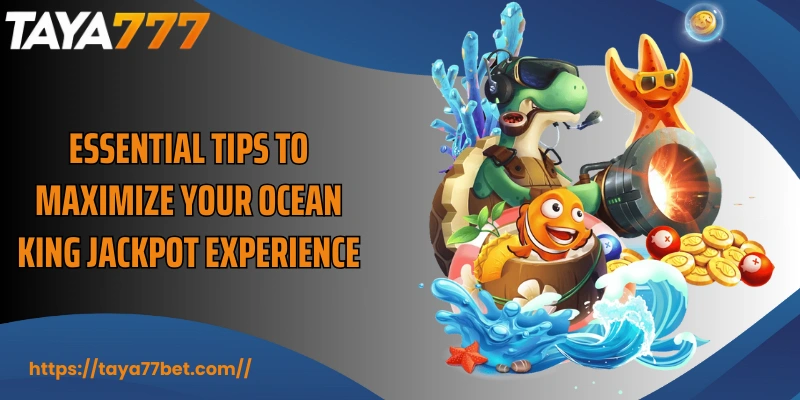 Essential tips to maximize your Ocean King Jackpot experience