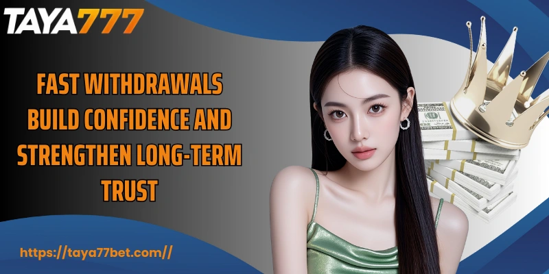 Fast withdrawals build confidence and strengthen long-term trust