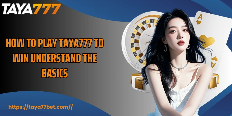 How to play TAYA777 to win understand the basics