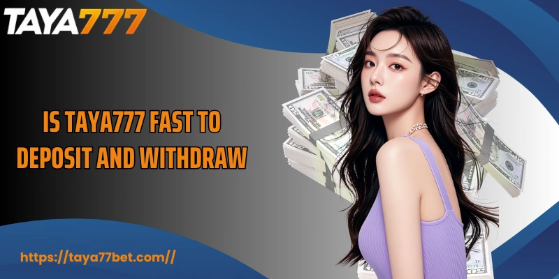 Is TAYA777 Fast To Deposit And Withdraw? Full Guide To Transactions