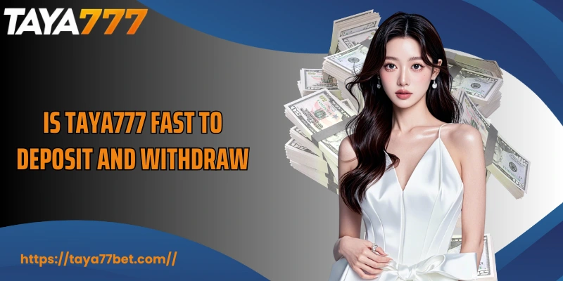 Is TAYA777 fast to deposit and withdraw