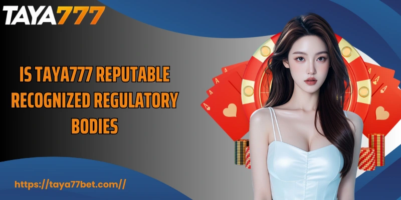 Is TAYA777 reputable  recognized regulatory bodies