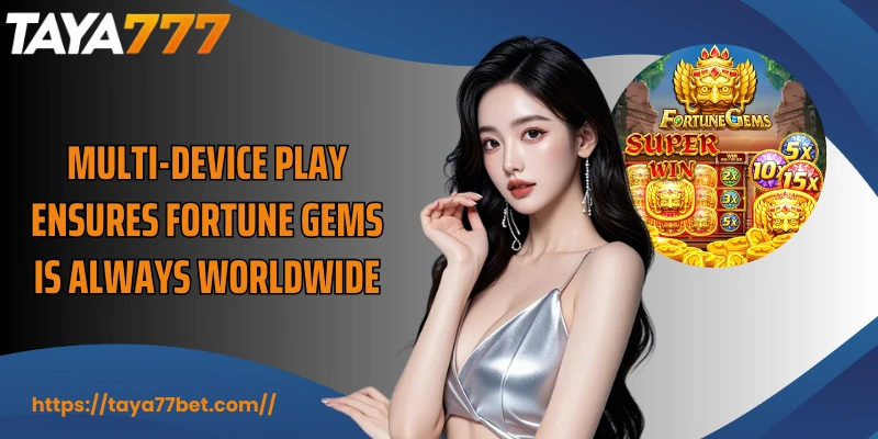 Multi-device play ensures Fortune Gems is always worldwide