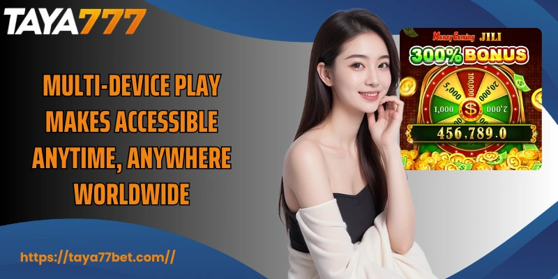 Multi-device play makes accessible anytime, anywhere worldwide
