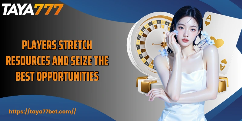 Players stretch resources and seize the best opportunities