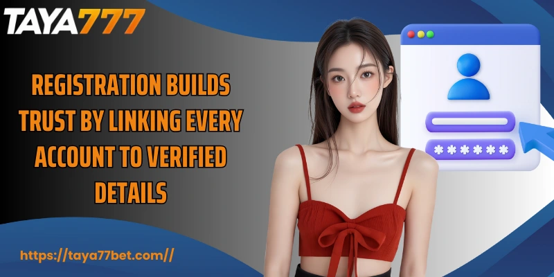 Registration builds trust by linking every account to verified details