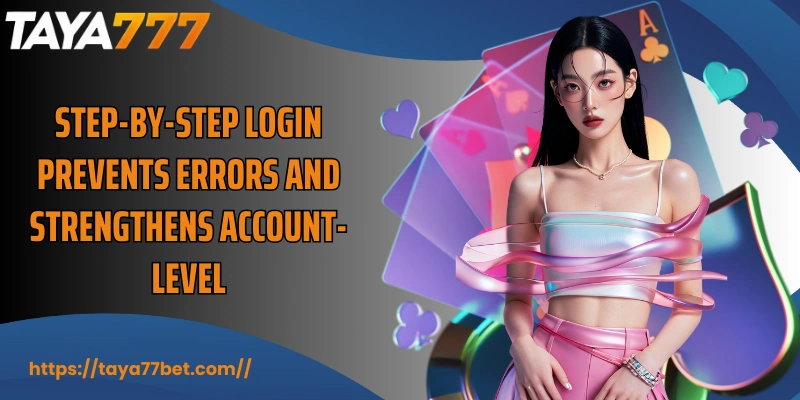 Step-by-step login prevents errors and strengthens account-level