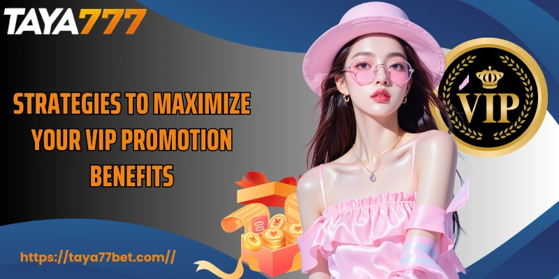 Strategies to maximize your VIP promotion benefits