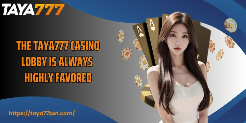 The TAYA777 casino lobby is always highly favored