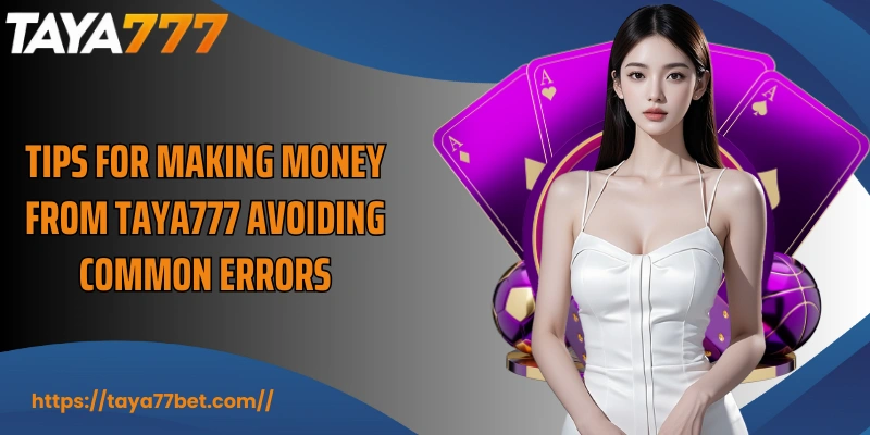 Tips for making money from TAYA777 avoiding common errors