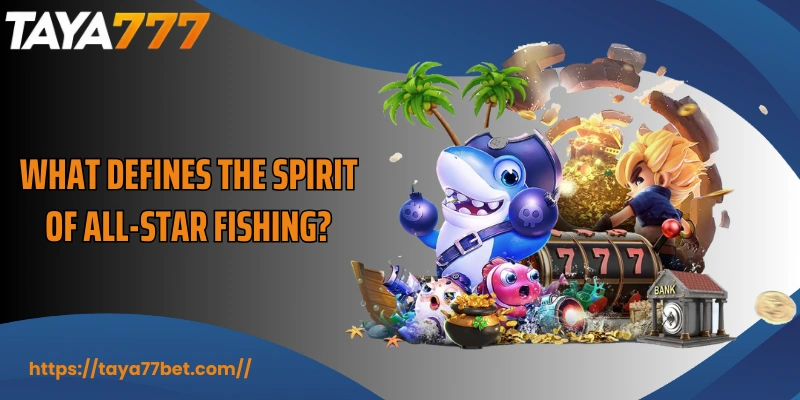 What defines the spirit of All-star Fishing?